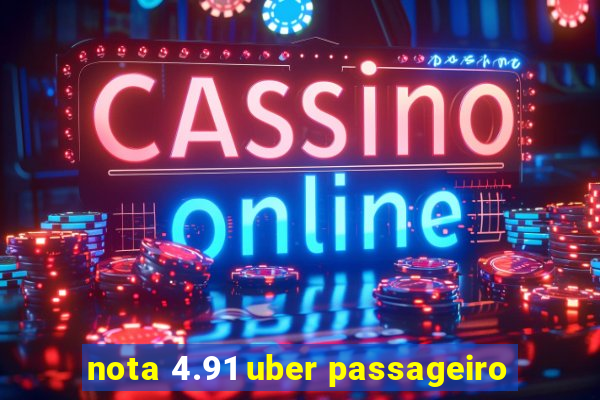 nota 4.91 uber passageiro